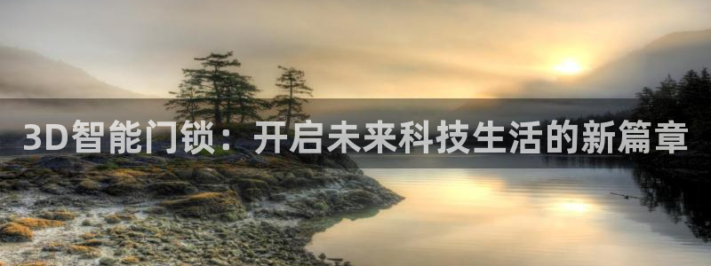 金年会电子游戏app：3D智能门锁：开启未来科技生活的新篇章