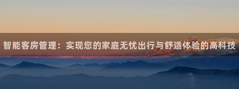 金年会游戏官网：智能客房管理：实现您的家庭无忧出行与舒适体验