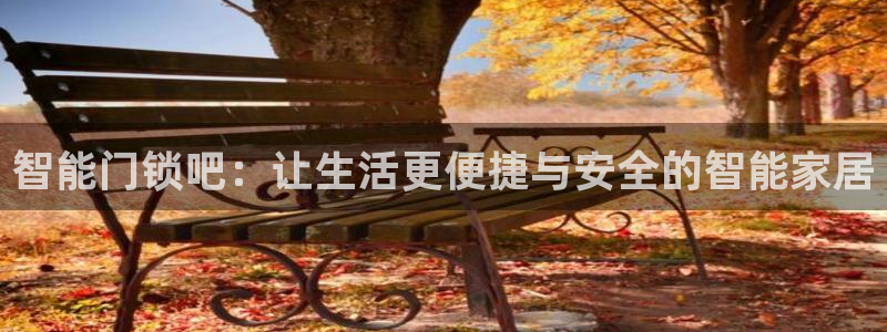 金年会金字招牌在线入口：智能门锁吧：让生活更便捷与安全的智能