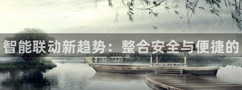金年会体育和金年会：智能联动新趋势：整合安全与便捷的