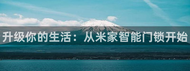金年会不给提现：升级你的生活：从米家智能门锁开始