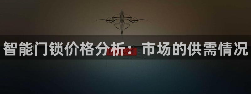 世界杯金年会app下载：智能门锁价格分析：市场的供需情况