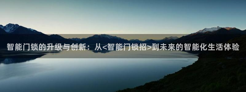 金年会手机网页登录：智能门锁的升级与创新：从<智能门锁招>到