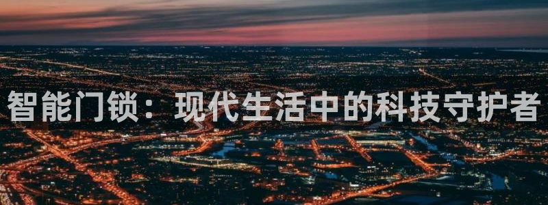 金年会登陆：智能门锁：现代生活中的科技守护者