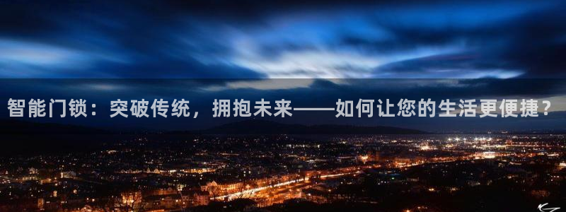 金年会官网地址：智能门锁：突破传统，拥抱未来——如何让您的生