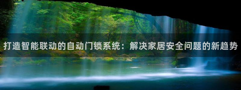 金年会电子游戏：打造智能联动的自动门锁系统：解决家居安全问题