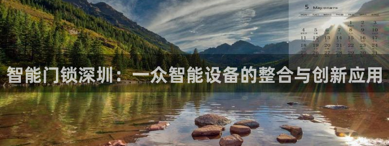 金年会官方入口：智能门锁深圳：一众智能设备的整合与创新应用