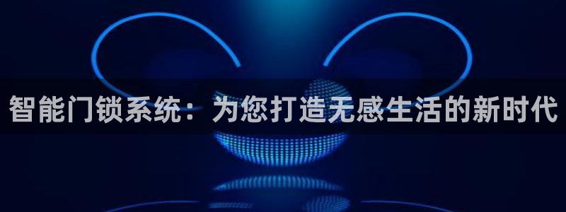 金年会提款：智能门锁系统：为您打造无感生活的新时代