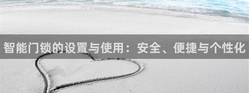 金年会注册：智能门锁的设置与使用：安全、便捷与个性化