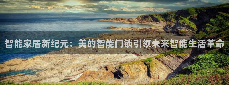 金年会体育app官网：智能家居新纪元：美的智能门锁引领未来智
