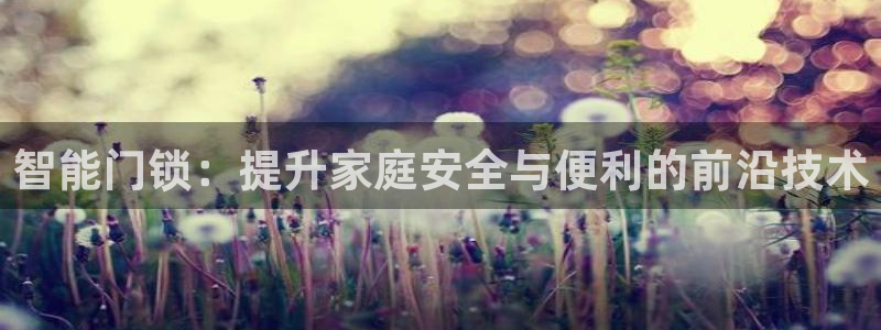 金年会.cc：智能门锁：提升家庭安全与便利的前沿技术