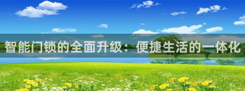 金年会登录：智能门锁的全面升级：便捷生活的一体化